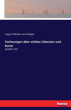 Vorlesungen ?ber sch?ne Litteratur und Kunst: Zweiter Teil Vorlesungen ?ber sch?ne Litteratur und Kunst: Zweiter Teil