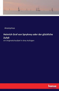 Heinrich Graf von Sprykney oder der gl?ckliche Zufall: ein Originalschaufpiel in drey Aufz?gen