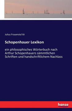 Schopenhauer Lexikon: ein philosophisches W?rterbuch nach Arthur Schopenhauers s?mmtlichen Schriften und handschriftlichem Nachlass