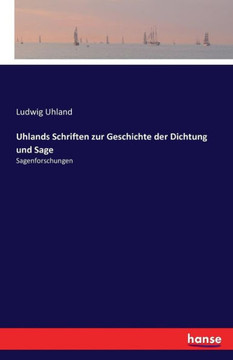Uhlands Schriften zur Geschichte der Dichtung und Sage: Sagenforschungen Uhlands Schriften zur Geschichte der Dichtung und Sage: Sagenforschungen
