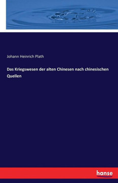 Das Kriegswesen der alten Chinesen nach chinesischen Quellen Das Kriegswesen der alten Chinesen nach chinesischen Quellen
