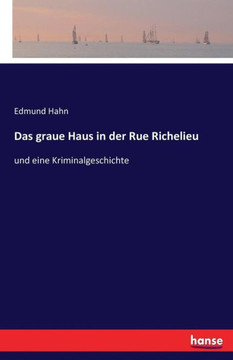 Das graue Haus in der Rue Richelieu: und eine Kriminalgeschichte