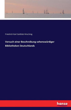 Versuch einer Beschreibung sehensw?rdiger Bibliotheken Deutschlands Versuch einer Beschreibung sehensw?rdiger Bibliotheken Deutschlands