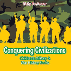 Conquering Civilizations Children's Military & War History Books
