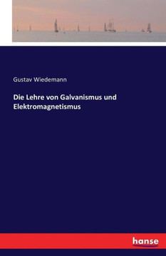 Die Lehre von Galvanismus und Elektromagnetismus Die Lehre von Galvanismus und Elektromagnetismus