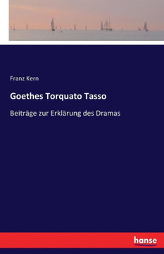Goethes Torquato Tasso: Beitr?ge zur Erkl?rung des Dramas
