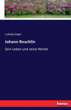 Johann Reuchlin: Sein Leben und seine Werke Johann Reuchlin: Sein Leben und seine Werke