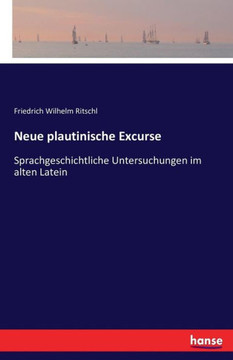 Neue plautinische Excurse: Sprachgeschichtliche Untersuchungen im alten Latein