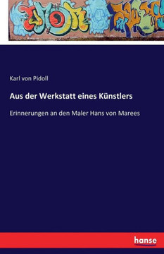 Aus der Werkstatt eines K?nstlers: Erinnerungen an den Maler Hans von Marees