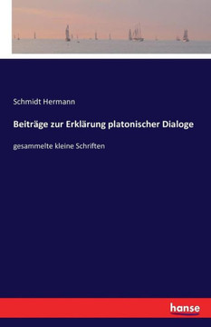 Beitr?ge zur Erkl?rung platonischer Dialoge: gesammelte kleine Schriften