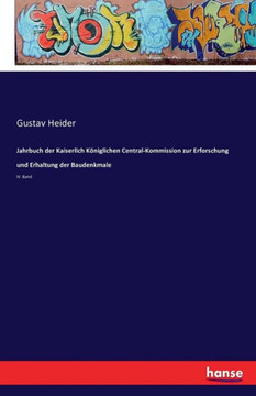 Jahrbuch der Kaiserlich K?niglichen Central-Kommission zur Erforschung und Erhaltung der Baudenkmale: IV. Band Jahrbuch der Kaiserlich K?niglichen Central-Kommission zur Erforschung und Erhaltung der Baudenkmale: IV. Band