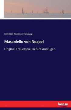 Masaniello von Neapel: Original Trauerspiel in f?nf Ausz?gen