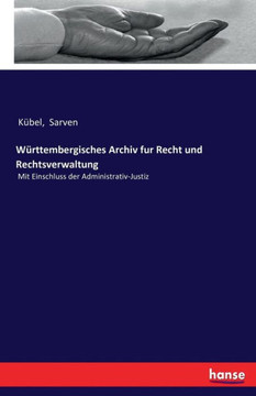 W?rttembergisches Archiv fur Recht und Rechtsverwaltung: Mit Einschluss der Administrativ-Justiz