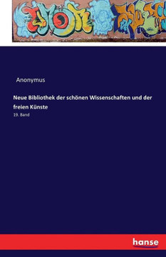 Neue Bibliothek der sch?nen Wissenschaften und der freien K?nste: 19. Band