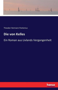 Die von Kelles: Ein Roman aus Livlands Vergangenheit