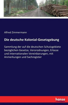 Die deutsche Kolonial-Gesetzgebung: Sammlung der auf die deutschen Schutzgebiete bez?glichen Gesetze, Verorodnungen, Erlasse und internationalen Verei