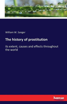 The history of prostitution: its extent, causes and effects throughout the world