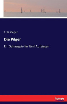 Die Pilger: Ein Schauspiel in f?nf Aufz?gen