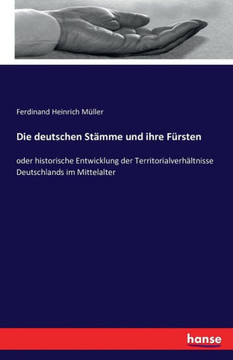 Die deutschen St?mme und ihre F?rsten: oder historische Entwicklung der Territorialverh?ltnisse Deutschlands im Mittelalter