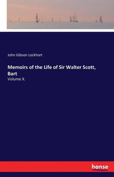 Memoirs of the Life of Sir Walter Scott, Bart: Volume X.