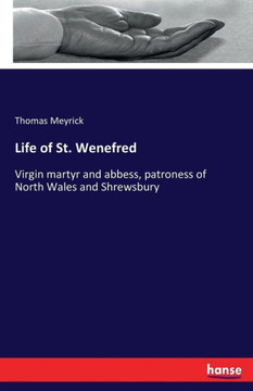 Life of St. Wenefred: Virgin martyr and abbess, patroness of North Wales and Shrewsbury
