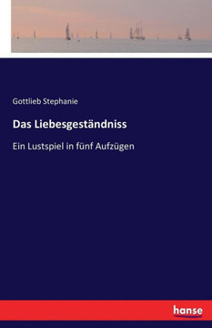 Das Liebesgest?ndniss: Ein Lustspiel in f?nf Aufz?gen