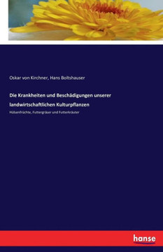 Die Krankheiten und Besch?digungen unserer landwirtschaftlichen Kulturpflanzen: H?lsenfr?chte, Futtergr?ser und Futterkr?uter