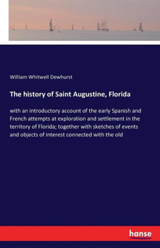 The history of Saint Augustine, Florida: with an introductory account of the early Spanish and French attempts at exploration and settlement in the te