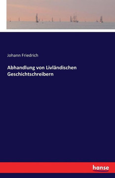 Abhandlung von Livl?ndischen Geschichtschreibern