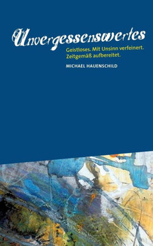 Unvergessenswertes: Geistloses. Mit Unsinn verfeinert. Zeitgem?? aufbereitet.