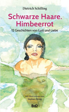 Schwarze Haare. Himbeerrot: 12 Geschichten von Lust und Liebe