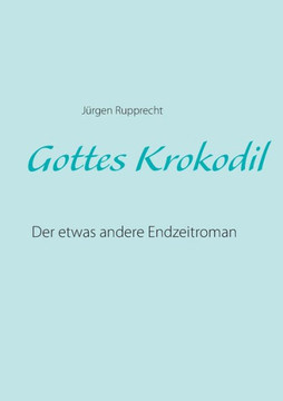 Gottes Krokodil: Der etwas andere Endzeitroman