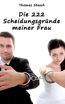 Die 222 Scheidungsgr?nde meiner Frau: Aus der Kategorie ""B?cher, die die Welt nicht braucht""