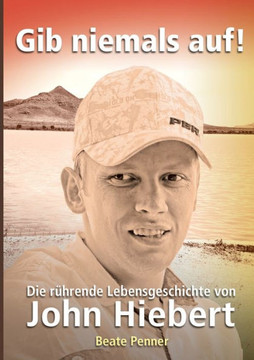 Gib niemals auf!: Die r?hrende Lebensgeschichte von John Hiebert