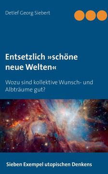 Entsetzlich sch?ne neue Welten: Wozu sind kollektive Wunsch- und Albtr?ume gut?