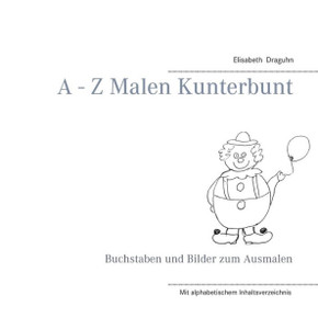 A - Z Malen Kunterbunt: Buchstaben und Bilder zum Ausmalen