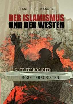 Der Islamismus und der Westen: Gute Terroristen - B?se Terroristen