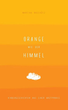 Orange wie der Himmel: Kindergeschichten aus einer Arztpraxis