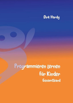 Programmieren lernen f?r Kinder - Gesamtband Programmieren lernen f?r Kinder - Gesamtband