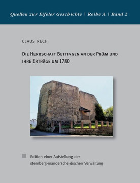Die Herrschaft Bettingen an der Pr?m und ihre Ertr?ge um 1780: Edition einer Aufstellung der sternberg-manderscheidischen Verwaltung