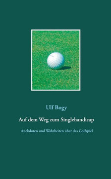 Auf dem Weg zum Singlehandicap: Anekdoten, Beobachtungen und Wahrheiten ?ber das Golfspiel