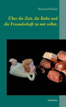 ?ber die Zeit, die Ruhe und die Freundschaft zu mir selbst.: Gedichte