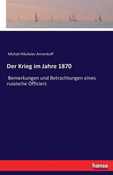Der Krieg im Jahre 1870: Bemerkungen und Betrachtungen eines russische Officiers