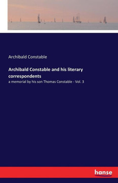 Archibald Constable and his literary correspondents: a memorial by his son Thomas Constable - Vol. 3