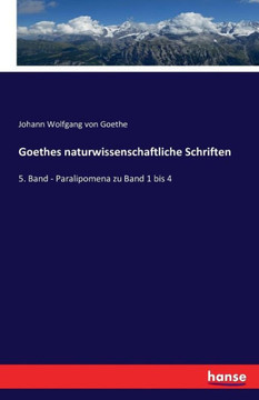 Goethes naturwissenschaftliche Schriften: 5. Band - Paralipomena zu Band 1 bis 4