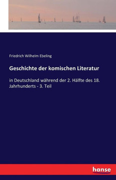 Geschichte der komischen Literatur: in Deutschland w?hrend der 2. H?lfte des 18. Jahrhunderts - 3. Teil