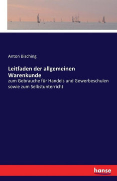 Leitfaden der allgemeinen Warenkunde: zum Gebrauche f?r Handels und Gewerbeschulen sowie zum Selbstunterricht