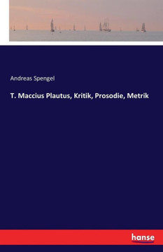T. Maccius Plautus, Kritik, Prosodie, Metrik T. Maccius Plautus, Kritik, Prosodie, Metrik