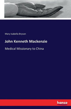 John Kenneth Mackenzie: Medical Missionary to China