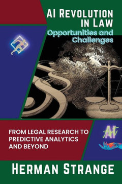 Ai Revolution In Law-Opportunities And Challenges: From Legal Research To Predictive Analytics And Beyond (Rise Of Cognitive Computing: Ai Evolution From Origins To Adoption) Ai Revolution In Law-Opportunities And Challenges: From Legal Research To Predictive Analytics And Beyond (Rise Of Cognitive Computing: Ai Evolution From Origins To Adoption)